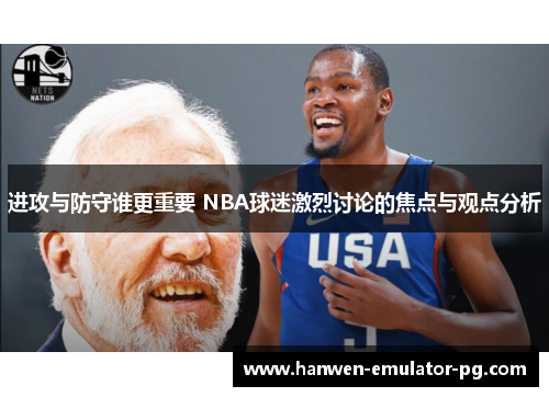进攻与防守谁更重要 NBA球迷激烈讨论的焦点与观点分析