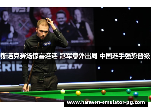 斯诺克赛场惊喜连连 冠军意外出局 中国选手强势晋级
