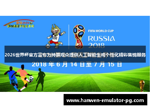 2026世界杯官方宣布为持票观众提供人工智能生成个性化精彩集锦服务