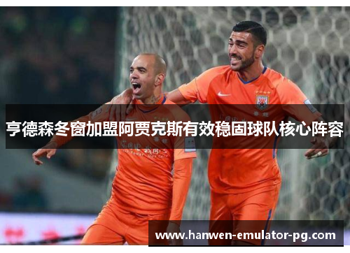 亨德森冬窗加盟阿贾克斯有效稳固球队核心阵容