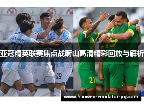 亚冠精英联赛焦点战蔚山高清精彩回放与解析