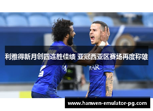 利雅得新月创四连胜佳绩 亚冠西亚区赛场再度称雄