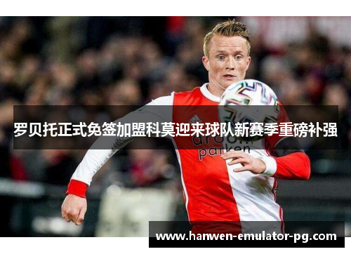 罗贝托正式免签加盟科莫迎来球队新赛季重磅补强